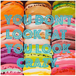 Картина “You Don’t Look Fat You Look Crazy with Macaroons”